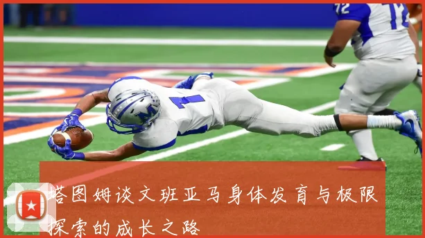 塔图姆谈文班亚马身体发育与极限探索的成长之路