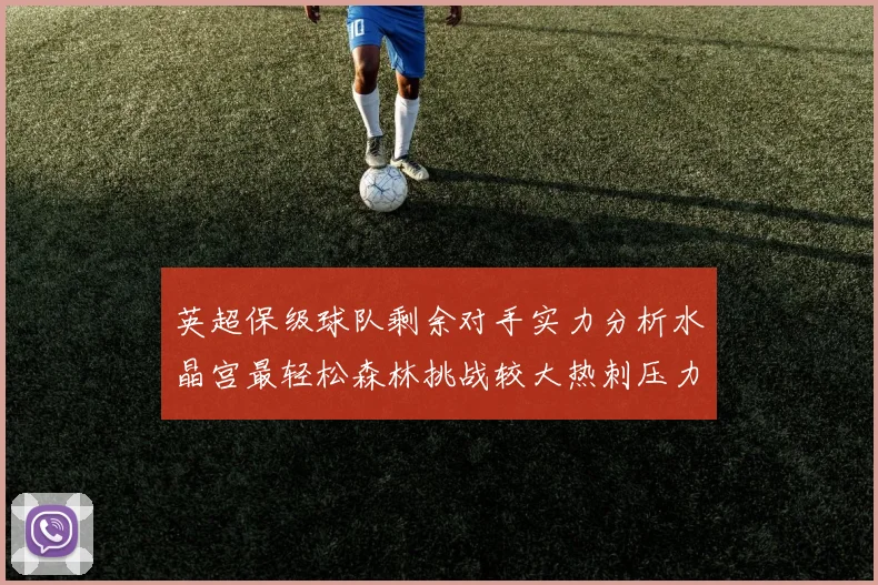 英超保级球队剩余对手实力分析水晶宫最轻松森林挑战较大热刺压力中等